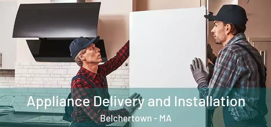 Appliance Delivery and Installation Belchertown - MA